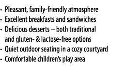 • Pleasant, family friendly atmosphere • Excellent breakfasts and sandwiches • Delicious desserts – both traditional ...
