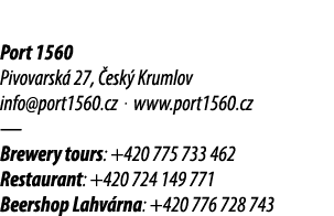 Port 1560 Pivovarsk 27,  esk  Krumlov info@port1560.cz . www.port1560.cz — Brewery tours: +420 775 733 462 Restauran...